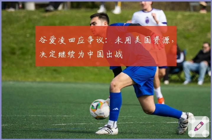 谷爱凌回应争议:未用美国资源,决定继续为中国出战