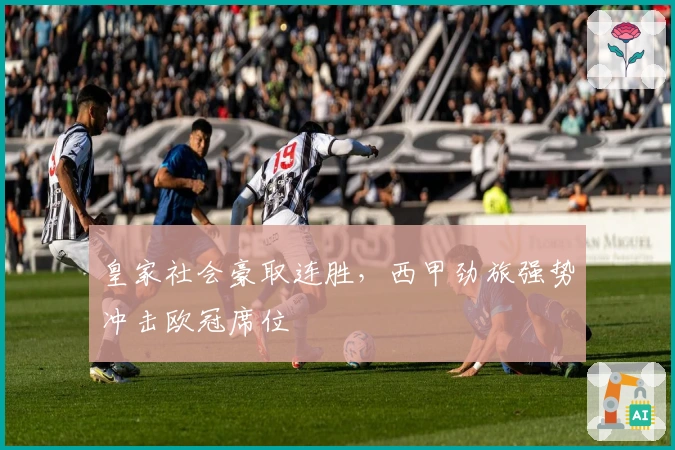 皇家社会豪取连胜，西甲劲旅强势冲击欧冠席位