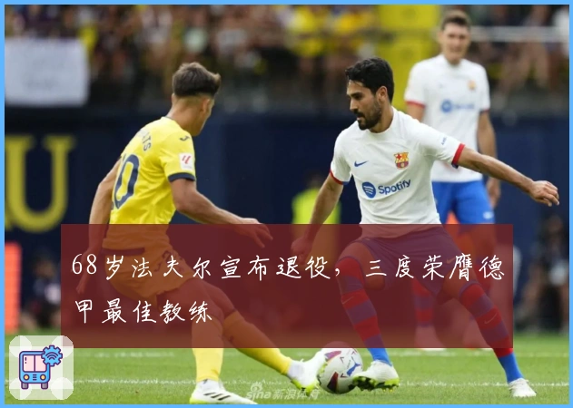 68岁法夫尔宣布退役，三度荣膺德甲最佳教练