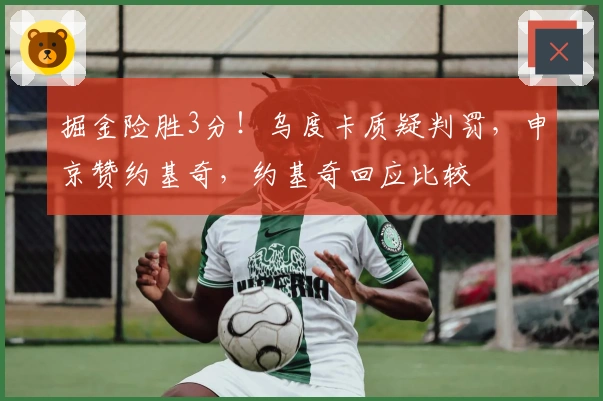 掘金险胜3分！乌度卡质疑判罚，申京赞约基奇，约基奇回应比较