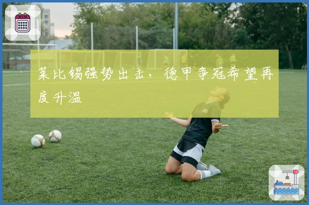 莱比锡强势出击，德甲争冠希望再度升温