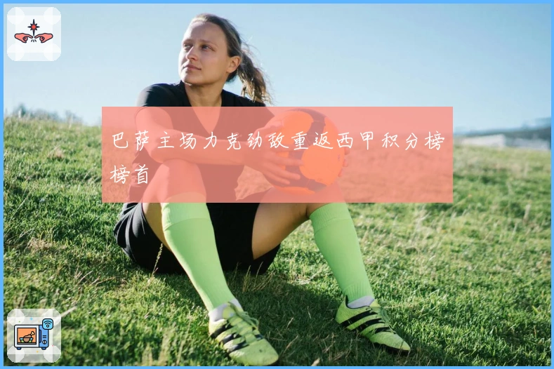 巴萨主场力克劲敌重返西甲积分榜榜首