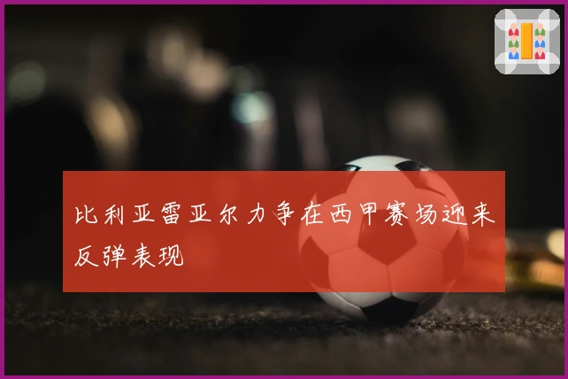 比利亚雷亚尔力争在西甲赛场迎来反弹表现