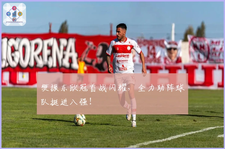 樊振东欧冠首战闪耀，全力助阵球队挺进八强！